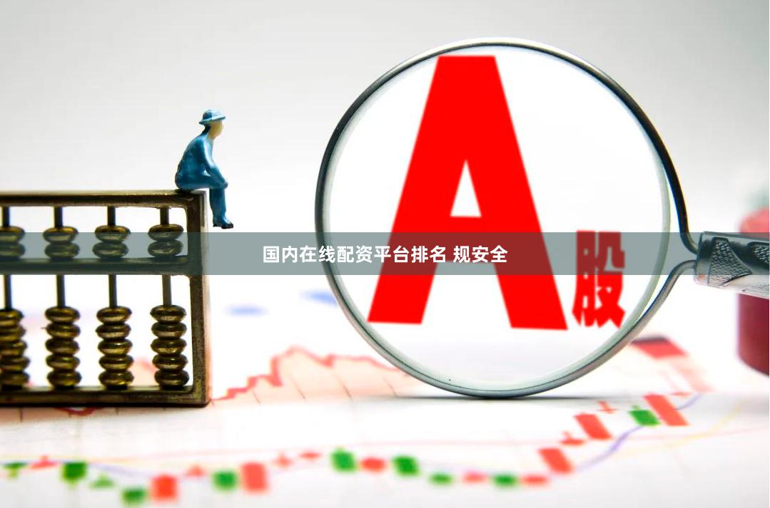 国内在线配资平台排名 规安全