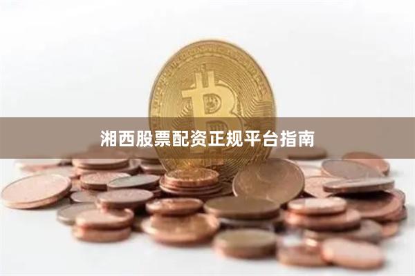 湘西股票配资正规平台指南