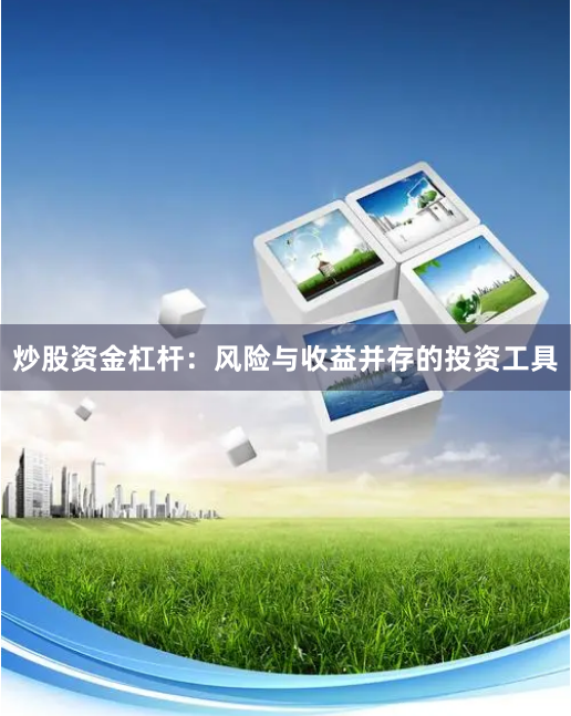 炒股资金杠杆：风险与收益并存的投资工具