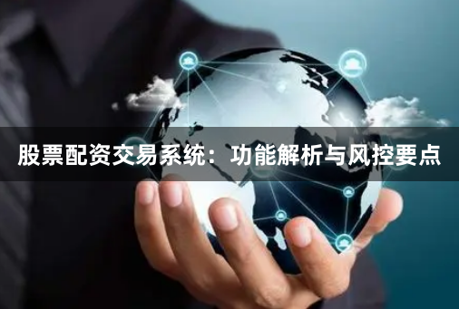 股票配资交易系统:功能解析与风控要点