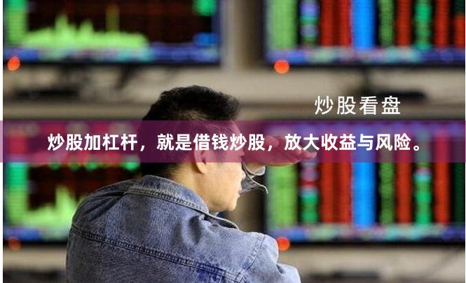 炒股加杠杆,就是借钱炒股,放大收益与风险。