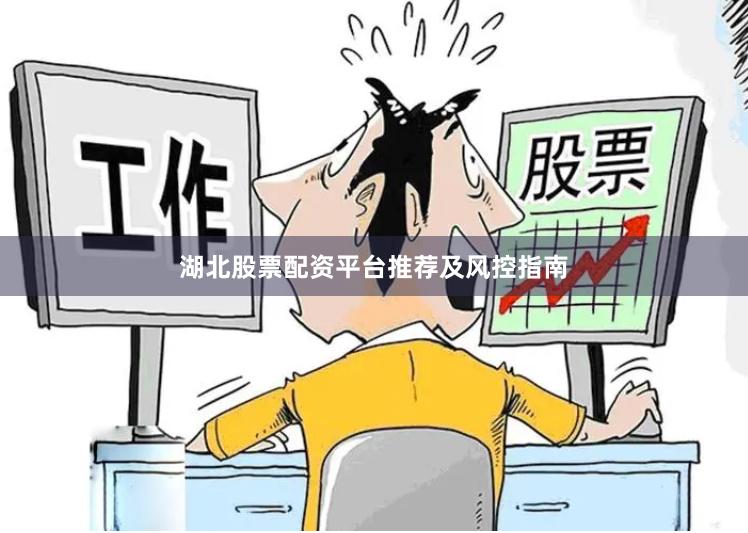 湖北股票配资平台推荐及风控指南