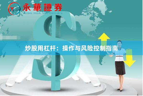 炒股用杠杆：操作与风险控制指南