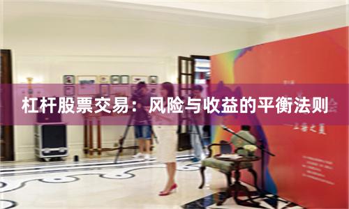 杠杆股票交易：风险与收益的平衡法则