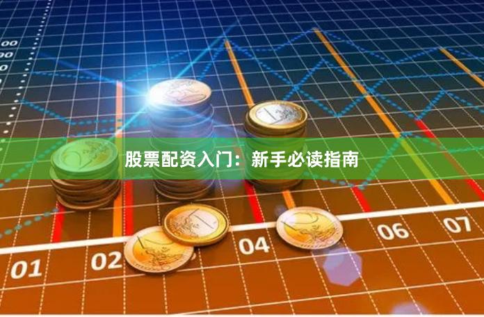 股票配资入门：新手必读指南