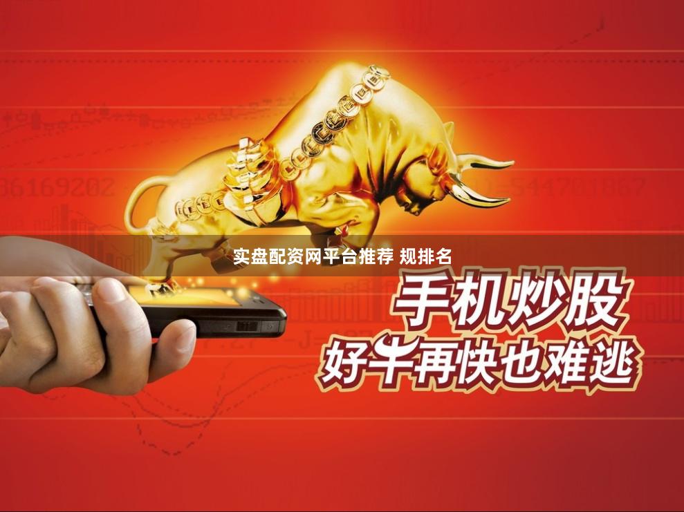 实盘配资网平台推荐 规排名